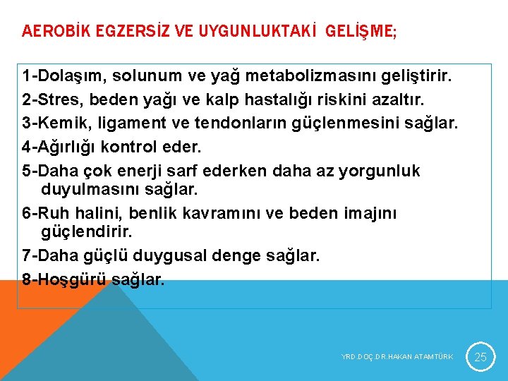 AEROBİK EGZERSİZ VE UYGUNLUKTAKİ GELİŞME; 1 -Dolaşım, solunum ve yağ metabolizmasını geliştirir. 2 -Stres, AEROBİK EGZERSİZ VE UYGUNLUKTAKİ GELİŞME; 1 -Dolaşım, solunum ve yağ metabolizmasını geliştirir. 2 -Stres,