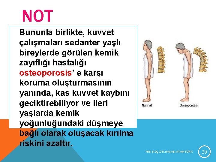 NOT Bununla birlikte, kuvvet çalışmaları sedanter yaşlı bireylerde görülen kemik zayıflığı hastalığı osteoporosis’ e NOT Bununla birlikte, kuvvet çalışmaları sedanter yaşlı bireylerde görülen kemik zayıflığı hastalığı osteoporosis’ e