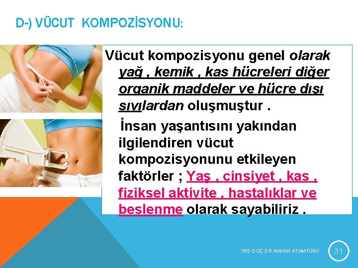 D-) VÜCUT KOMPOZİSYONU: Vücut kompozisyonu genel olarak yağ , kemik , kas hücreleri diğer D-) VÜCUT KOMPOZİSYONU: Vücut kompozisyonu genel olarak yağ , kemik , kas hücreleri diğer