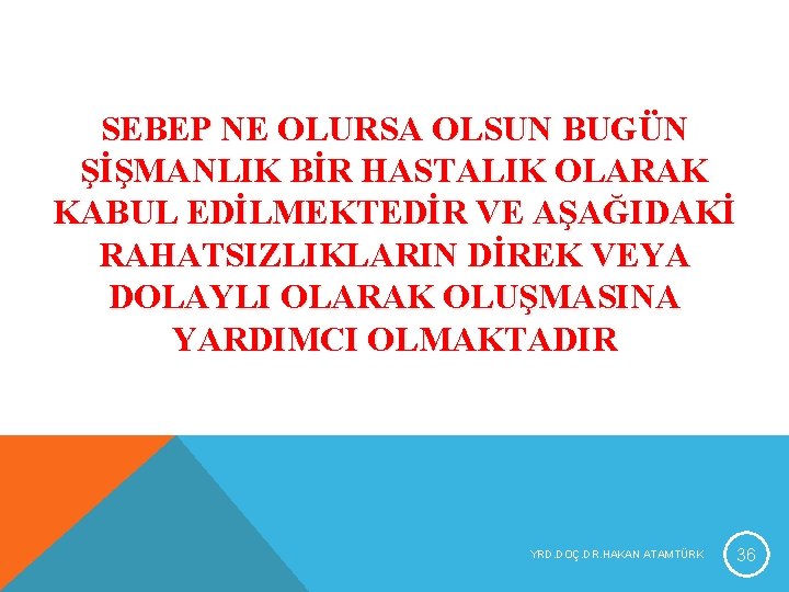 SEBEP NE OLURSA OLSUN BUGÜN ŞİŞMANLIK BİR HASTALIK OLARAK KABUL EDİLMEKTEDİR VE AŞAĞIDAKİ RAHATSIZLIKLARIN SEBEP NE OLURSA OLSUN BUGÜN ŞİŞMANLIK BİR HASTALIK OLARAK KABUL EDİLMEKTEDİR VE AŞAĞIDAKİ RAHATSIZLIKLARIN