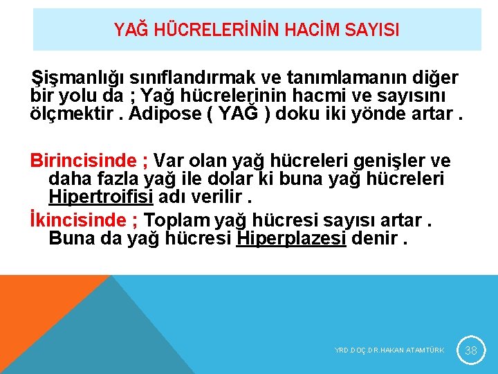 YAĞ HÜCRELERİNİN HACİM SAYISI Şişmanlığı sınıflandırmak ve tanımlamanın diğer bir yolu da ; Yağ YAĞ HÜCRELERİNİN HACİM SAYISI Şişmanlığı sınıflandırmak ve tanımlamanın diğer bir yolu da ; Yağ