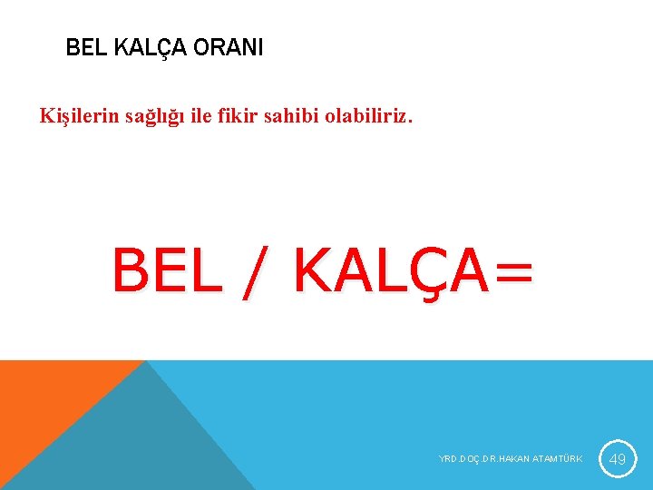 BEL KALÇA ORANI Kişilerin sağlığı ile fikir sahibi olabiliriz. BEL / KALÇA= YRD. DOÇ. BEL KALÇA ORANI Kişilerin sağlığı ile fikir sahibi olabiliriz. BEL / KALÇA= YRD. DOÇ.