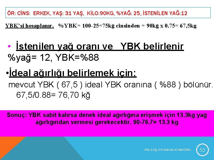 ÖR: CİNS: ERKEK, YAŞ: 31 YAŞ, KİLO: 90 KG, %YAĞ: 25, İSTENİLEN YAĞ: 12 ÖR: CİNS: ERKEK, YAŞ: 31 YAŞ, KİLO: 90 KG, %YAĞ: 25, İSTENİLEN YAĞ: 12