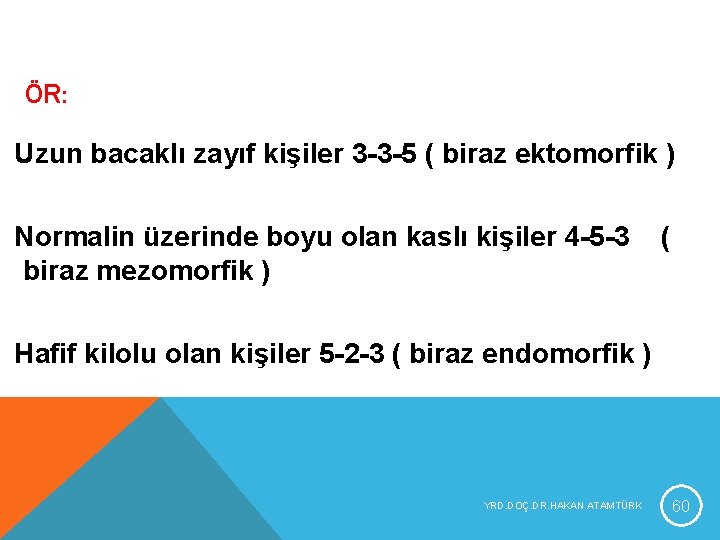 ÖR: Uzun bacaklı zayıf kişiler 3 -3 -5 ( biraz ektomorfik ) Normalin üzerinde ÖR: Uzun bacaklı zayıf kişiler 3 -3 -5 ( biraz ektomorfik ) Normalin üzerinde