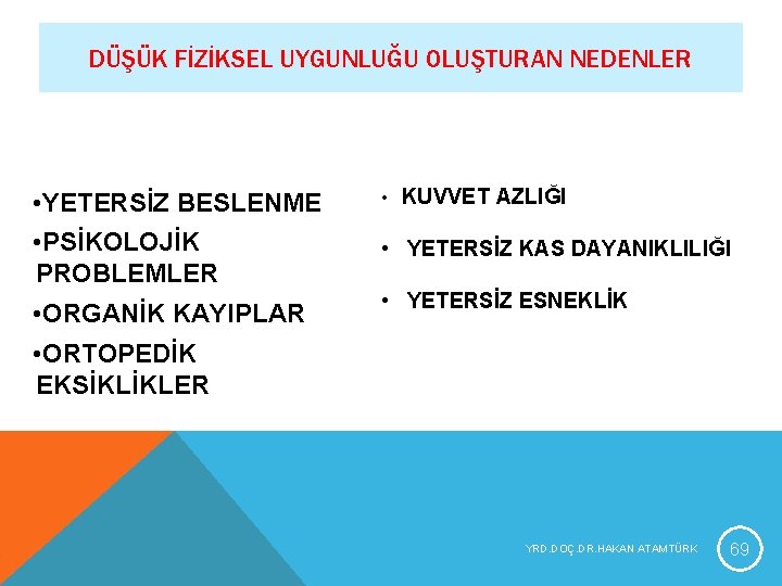 DÜŞÜK FİZİKSEL UYGUNLUĞU OLUŞTURAN NEDENLER KUVVET AZLIĞI • YETERSİZ BESLENME • • PSİKOLOJİK PROBLEMLER DÜŞÜK FİZİKSEL UYGUNLUĞU OLUŞTURAN NEDENLER KUVVET AZLIĞI • YETERSİZ BESLENME • • PSİKOLOJİK PROBLEMLER