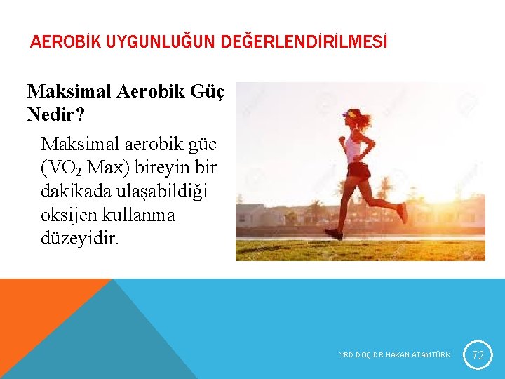AEROBİK UYGUNLUĞUN DEĞERLENDİRİLMESİ Maksimal Aerobik Güç Nedir? Maksimal aerobik güc (VO 2 Max) bireyin AEROBİK UYGUNLUĞUN DEĞERLENDİRİLMESİ Maksimal Aerobik Güç Nedir? Maksimal aerobik güc (VO 2 Max) bireyin