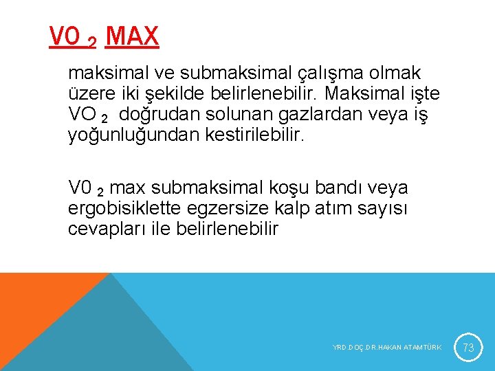 V 0 2 MAX maksimal ve submaksimal çalışma olmak üzere iki şekilde belirlenebilir. Maksimal V 0 2 MAX maksimal ve submaksimal çalışma olmak üzere iki şekilde belirlenebilir. Maksimal