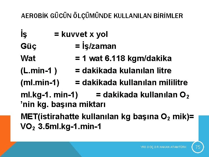 AEROBİK GÜCÜN ÖLÇÜMÜNDE KULLANILAN BİRİMLER İş = kuvvet x yol Güç = İş/zaman Wat AEROBİK GÜCÜN ÖLÇÜMÜNDE KULLANILAN BİRİMLER İş = kuvvet x yol Güç = İş/zaman Wat