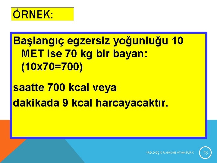ÖRNEK: Başlangıç egzersiz yoğunluğu 10 MET ise 70 kg bir bayan: (10 x 70=700) ÖRNEK: Başlangıç egzersiz yoğunluğu 10 MET ise 70 kg bir bayan: (10 x 70=700)