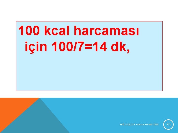 100 kcal harcaması için 100/7=14 dk, YRD. DOÇ. DR. HAKAN ATAMTÜRK 79 100 kcal harcaması için 100/7=14 dk, YRD. DOÇ. DR. HAKAN ATAMTÜRK 79
