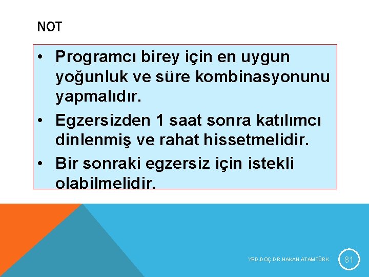 NOT • Programcı birey için en uygun yoğunluk ve süre kombinasyonunu yapmalıdır. • Egzersizden NOT • Programcı birey için en uygun yoğunluk ve süre kombinasyonunu yapmalıdır. • Egzersizden
