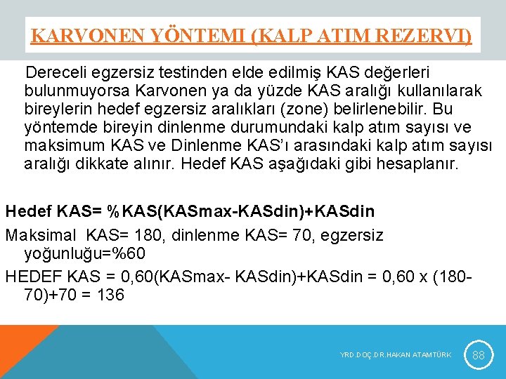 KARVONEN YÖNTEMI (KALP ATIM REZERVI) Dereceli egzersiz testinden elde edilmiş KAS değerleri bulunmuyorsa Karvonen KARVONEN YÖNTEMI (KALP ATIM REZERVI) Dereceli egzersiz testinden elde edilmiş KAS değerleri bulunmuyorsa Karvonen