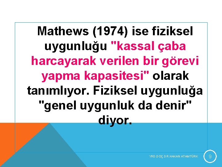 Mathews (1974) ise fiziksel uygunluğu "kassal çaba harcayarak verilen bir görevi yapma kapasitesi" olarak Mathews (1974) ise fiziksel uygunluğu "kassal çaba harcayarak verilen bir görevi yapma kapasitesi" olarak