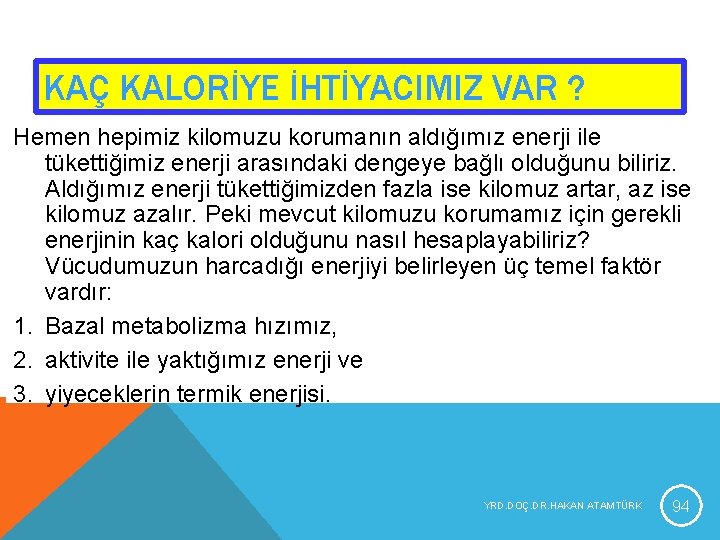 KAÇ KALORİYE İHTİYACIMIZ VAR ? Hemen hepimiz kilomuzu korumanın aldığımız enerji ile tükettiğimiz enerji KAÇ KALORİYE İHTİYACIMIZ VAR ? Hemen hepimiz kilomuzu korumanın aldığımız enerji ile tükettiğimiz enerji