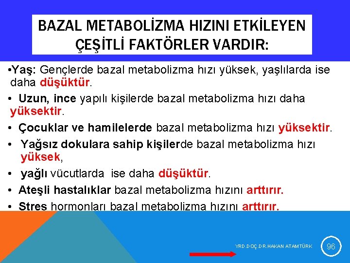 BAZAL METABOLİZMA HIZINI ETKİLEYEN ÇEŞİTLİ FAKTÖRLER VARDIR: • Yaş: Gençlerde bazal metabolizma hızı yüksek, BAZAL METABOLİZMA HIZINI ETKİLEYEN ÇEŞİTLİ FAKTÖRLER VARDIR: • Yaş: Gençlerde bazal metabolizma hızı yüksek,