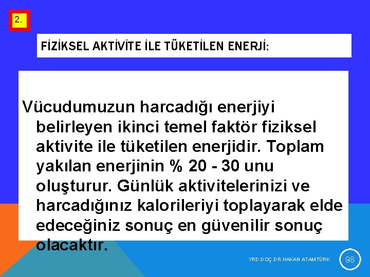 2. FİZİKSEL AKTİVİTE İLE TÜKETİLEN ENERJİ: Vücudumuzun harcadığı enerjiyi belirleyen ikinci temel faktör fiziksel 2. FİZİKSEL AKTİVİTE İLE TÜKETİLEN ENERJİ: Vücudumuzun harcadığı enerjiyi belirleyen ikinci temel faktör fiziksel