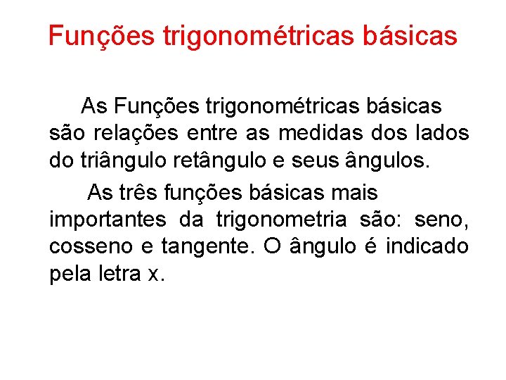 Funções trigonométricas básicas As Funções trigonométricas básicas são relações entre as medidas dos lados
