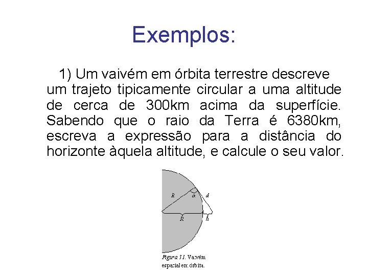 Exemplos: 1) Um vaivém em órbita terrestre descreve um trajeto tipicamente circular a uma