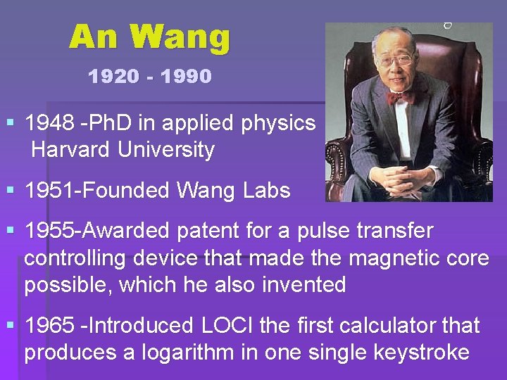 An Wang 1920 - 1990 § 1948 -Ph. D in applied physics Harvard University