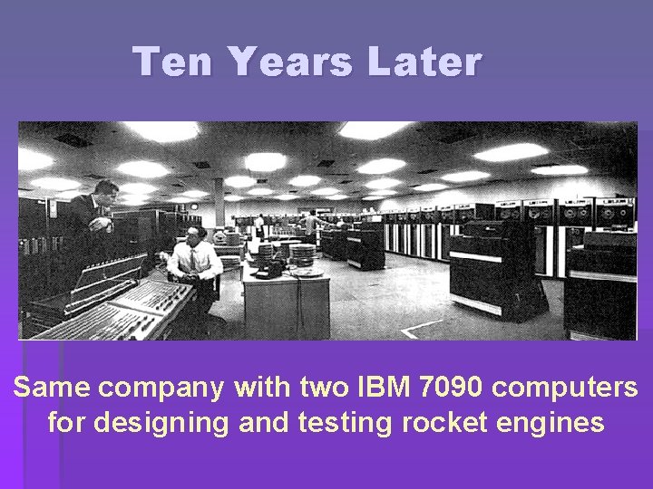 Ten Years Later Same company with two IBM 7090 computers for designing and testing