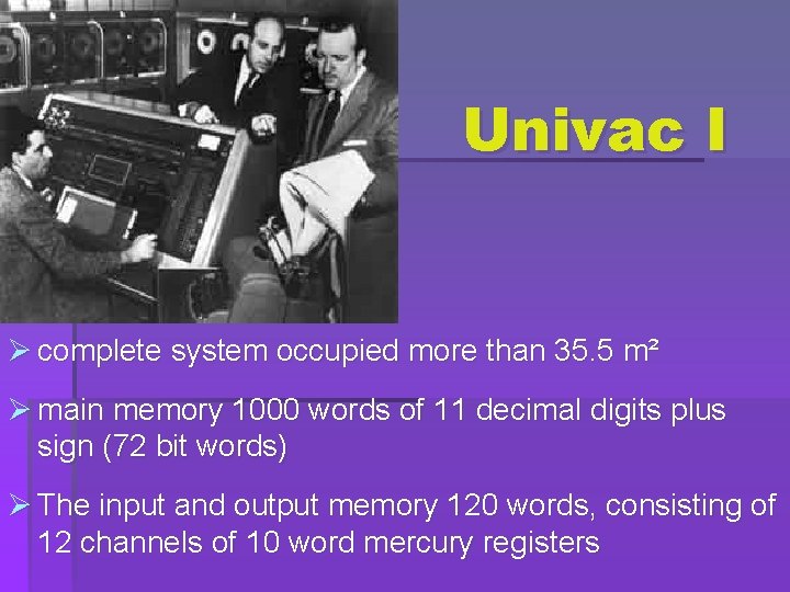 Univac I Ø complete system occupied more than 35. 5 m² Ø main memory