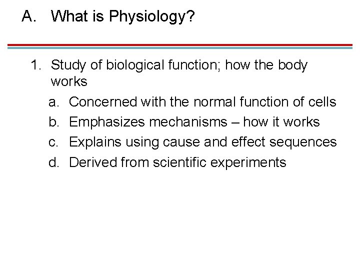 A. What is Physiology? 1. Study of biological function; how the body works a.