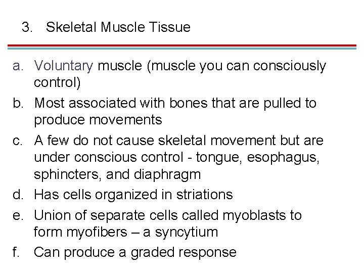 3. Skeletal Muscle Tissue a. Voluntary muscle (muscle you can consciously control) b. Most