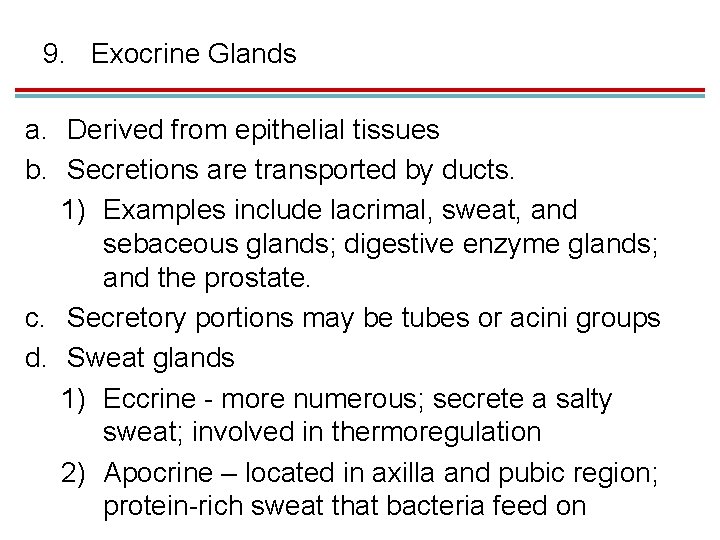 9. Exocrine Glands a. Derived from epithelial tissues b. Secretions are transported by ducts.