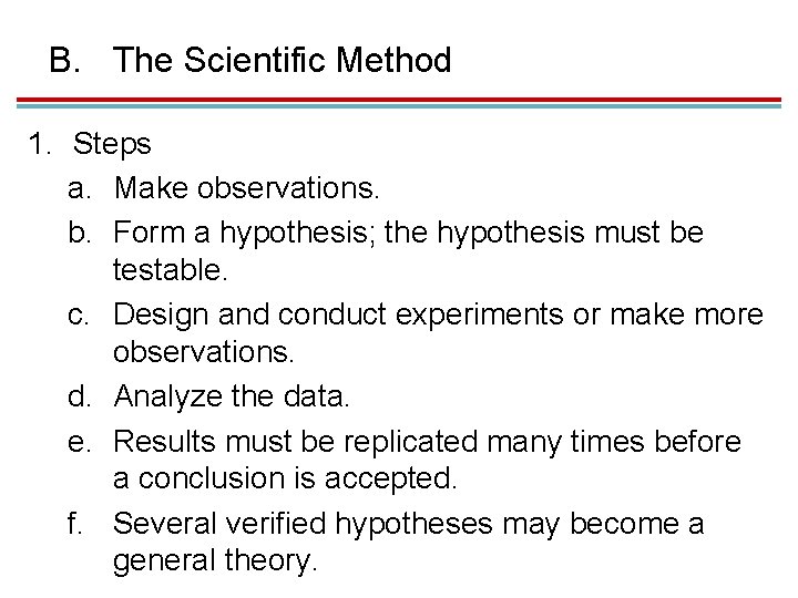 B. The Scientific Method 1. Steps a. Make observations. b. Form a hypothesis; the