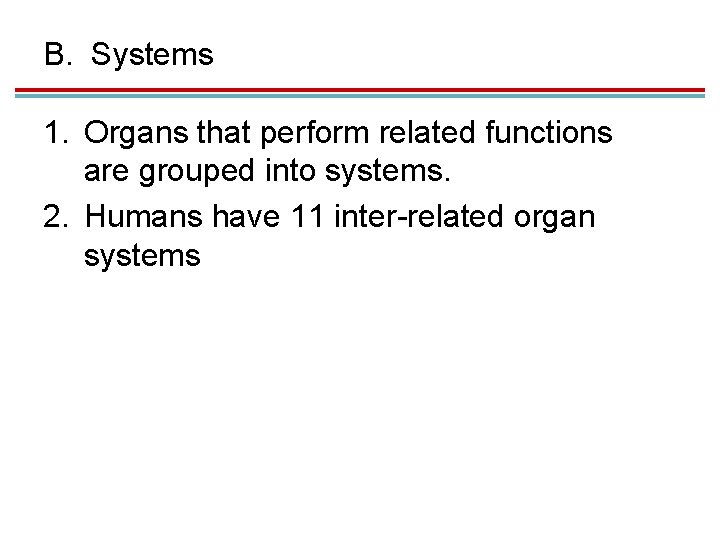 B. Systems 1. Organs that perform related functions are grouped into systems. 2. Humans