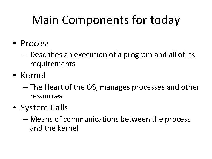 Main Components for today • Process – Describes an execution of a program and