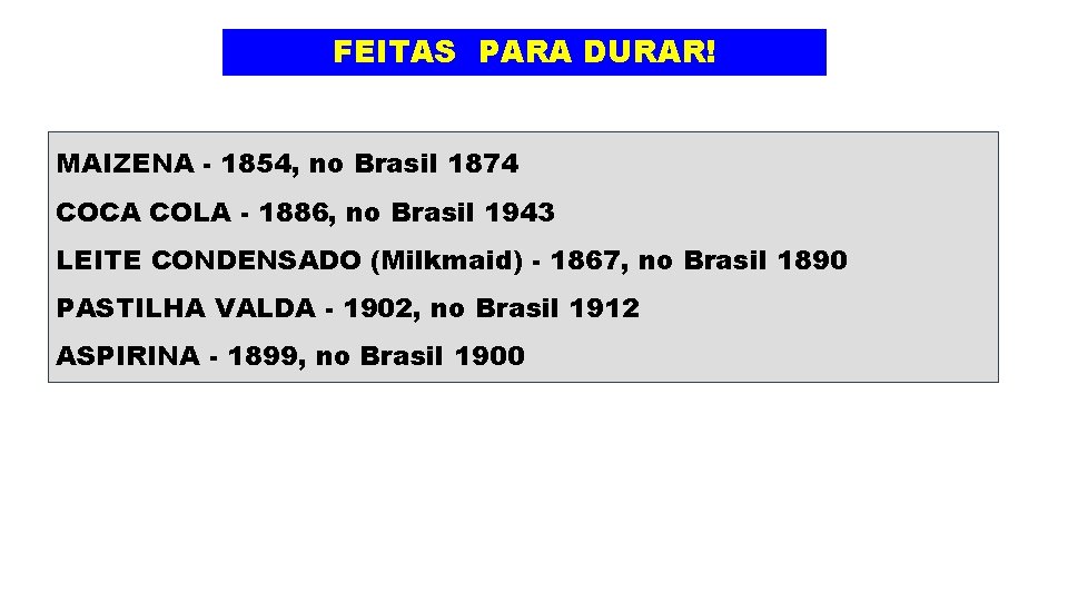 FEITAS PARA DURAR! MAIZENA - 1854, no Brasil 1874 COCA COLA - 1886, no