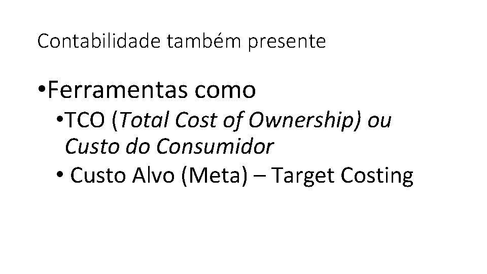 Contabilidade também presente • Ferramentas como • TCO (Total Cost of Ownership) ou Custo