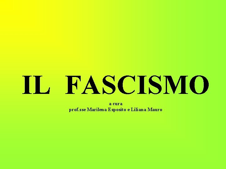 IL FASCISMO a cura prof. sse Marilena Esposito e Liliana Mauro IL FASCISMO a cura prof. sse Marilena Esposito e Liliana Mauro