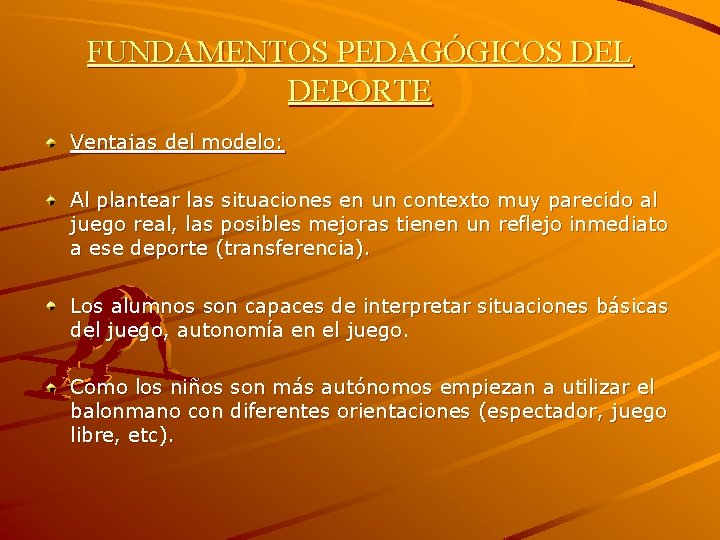 FUNDAMENTOS PEDAGÓGICOS DEL DEPORTE Ventajas del modelo: Al plantear las situaciones en un contexto