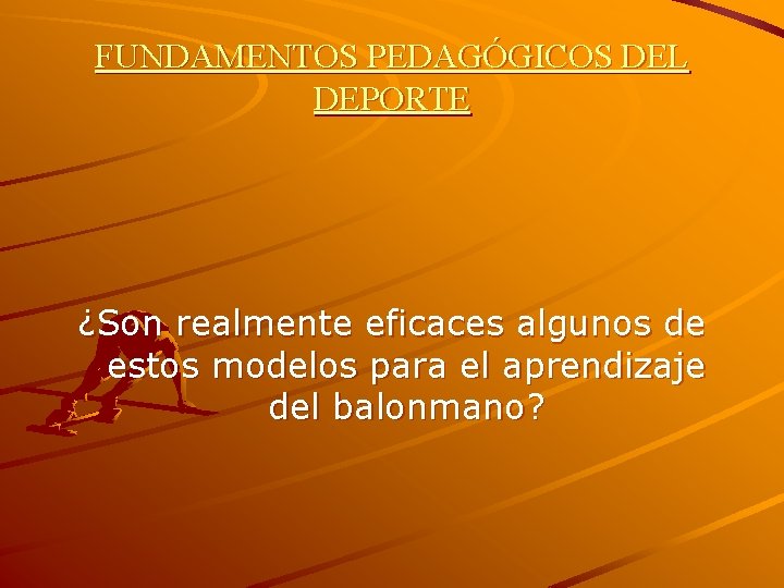 FUNDAMENTOS PEDAGÓGICOS DEL DEPORTE ¿Son realmente eficaces algunos de estos modelos para el aprendizaje