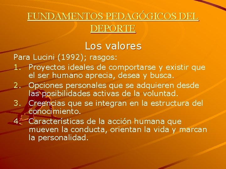 FUNDAMENTOS PEDAGÓGICOS DEL DEPORTE Los valores Para Lucini (1992); rasgos: 1. Proyectos ideales de