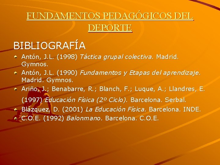 FUNDAMENTOS PEDAGÓGICOS DEL DEPORTE BIBLIOGRAFÍA Antón, J. L. (1998) Táctica grupal colectiva. Madrid. Gymnos.