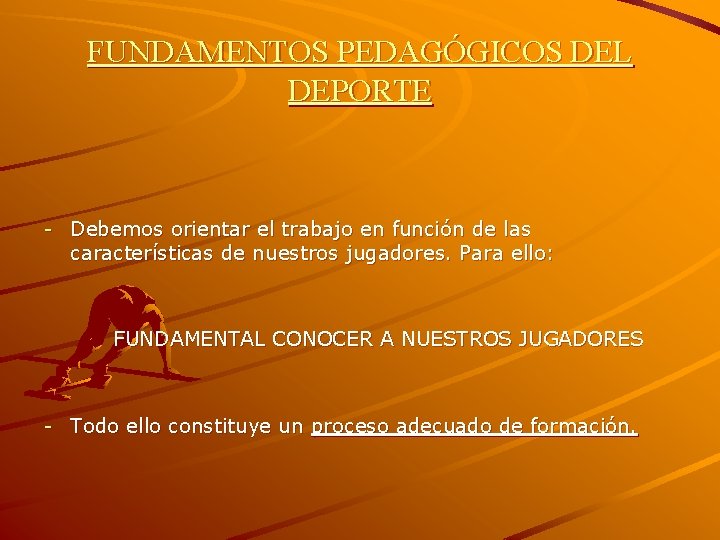 FUNDAMENTOS PEDAGÓGICOS DEL DEPORTE - Debemos orientar el trabajo en función de las características