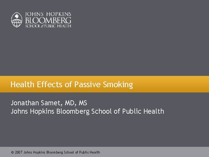 Health Effects of Passive Smoking Jonathan Samet, MD, MS Johns Hopkins Bloomberg School of