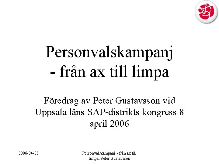 Personvalskampanj - från ax till limpa Föredrag av Peter Gustavsson vid Uppsala läns SAP-distrikts