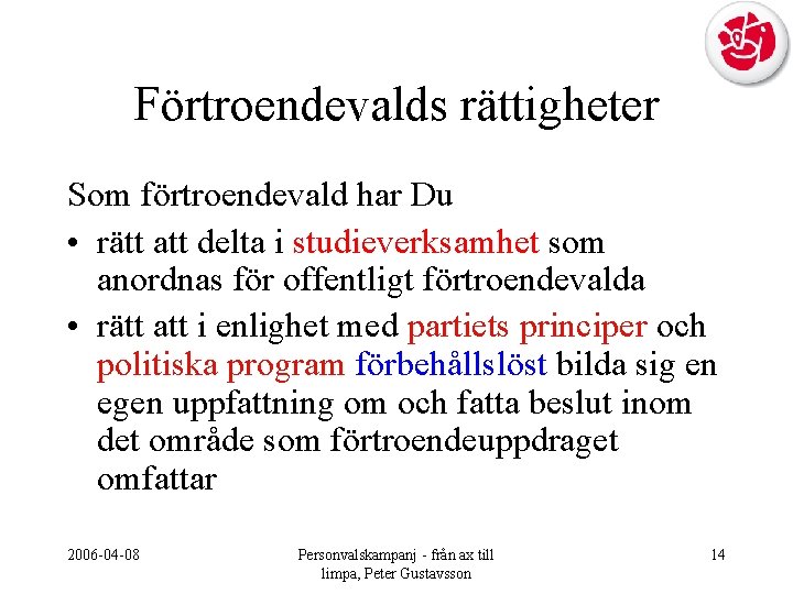 Förtroendevalds rättigheter Som förtroendevald har Du • rätt att delta i studieverksamhet som anordnas