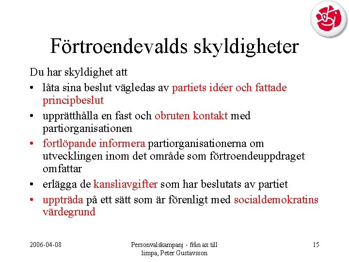 Förtroendevalds skyldigheter Du har skyldighet att • låta sina beslut vägledas av partiets idéer