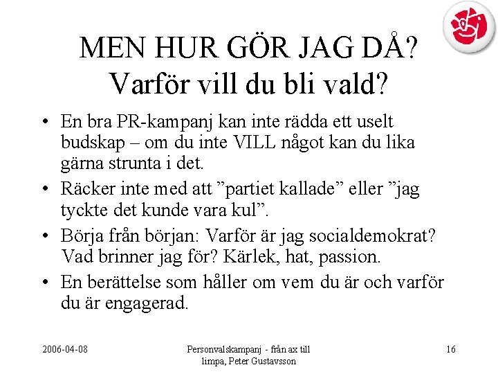 MEN HUR GÖR JAG DÅ? Varför vill du bli vald? • En bra PR-kampanj