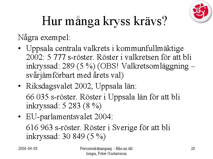 Hur många kryss krävs? Några exempel: • Uppsala centrala valkrets i kommunfullmäktige 2002: 5