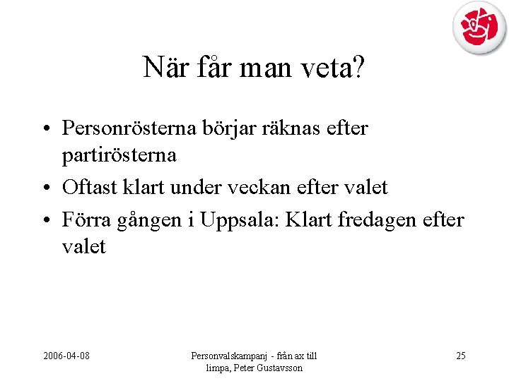 När får man veta? • Personrösterna börjar räknas efter partirösterna • Oftast klart under