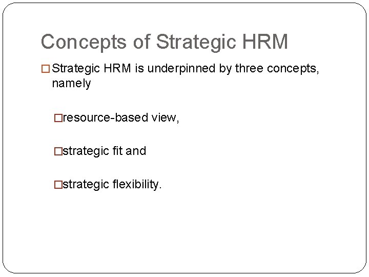 Concepts of Strategic HRM � Strategic HRM is underpinned by three concepts, namely �resource-based