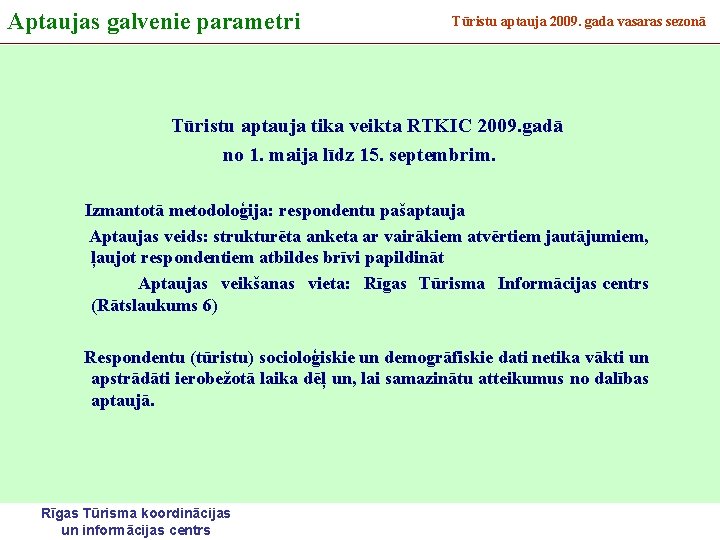 Aptaujas galvenie parametri Tūristu aptauja 2009. gada vasaras sezonā Tūristu aptauja tika veikta RTKIC