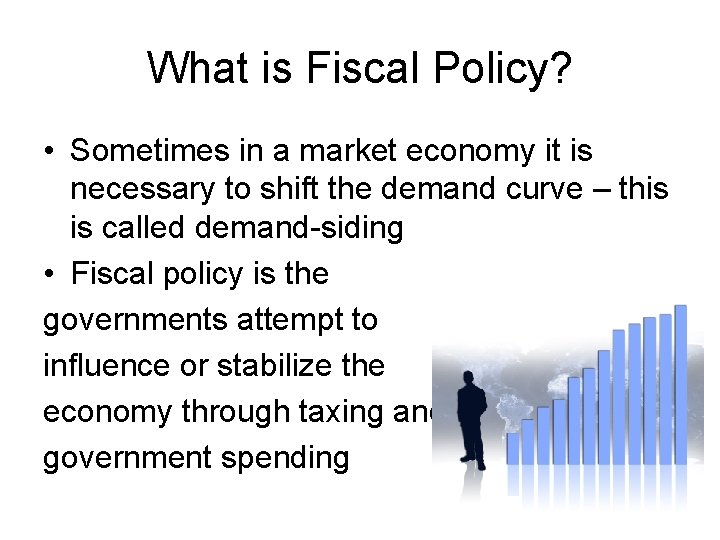 What is Fiscal Policy? • Sometimes in a market economy it is necessary to