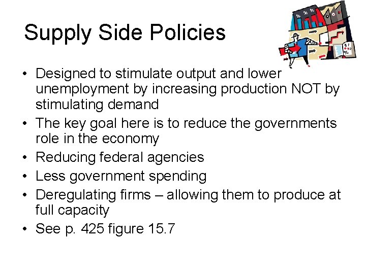 Supply Side Policies • Designed to stimulate output and lower unemployment by increasing production